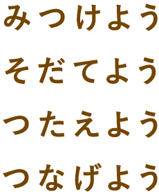 みつけよう　そだてよう　つたえよう　つなげよう